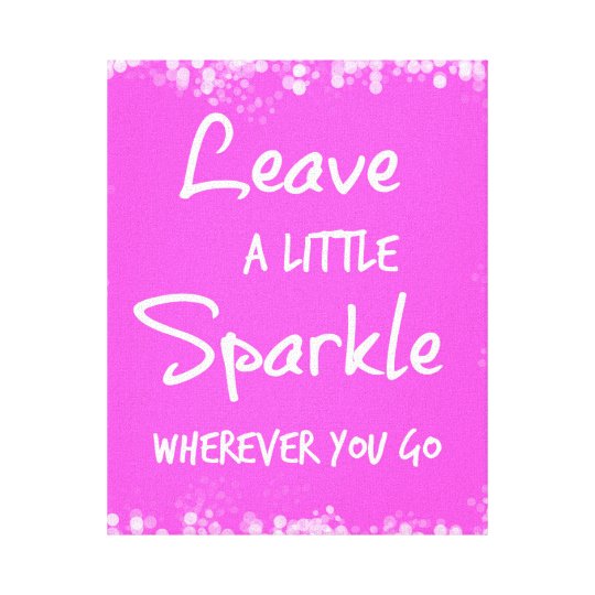 Leave a Little Sparkle Wherever You Go Quote Canvas Print | Zazzle.com