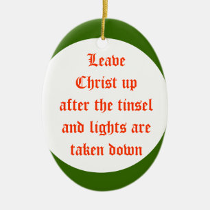 Leave Christ up after the tinseland lights and tin Ceramic Ornament