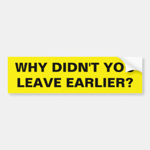 LEAVE EARLIER BUMPER STICKER