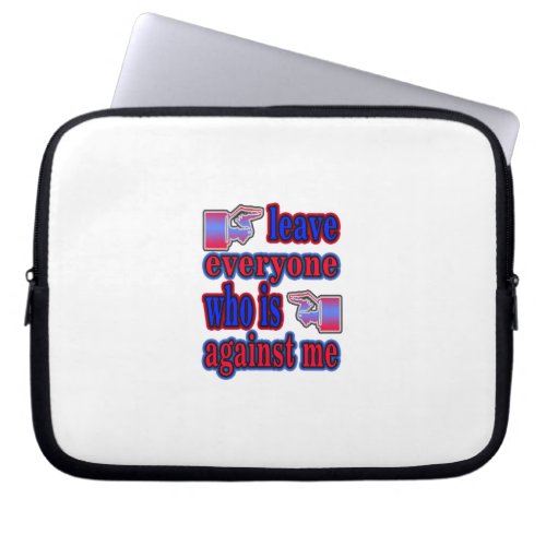 leave everyone who is against me laptop sleeve