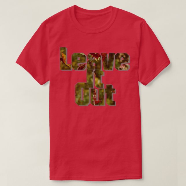 Leave It Out T-Shirt (Design Front)