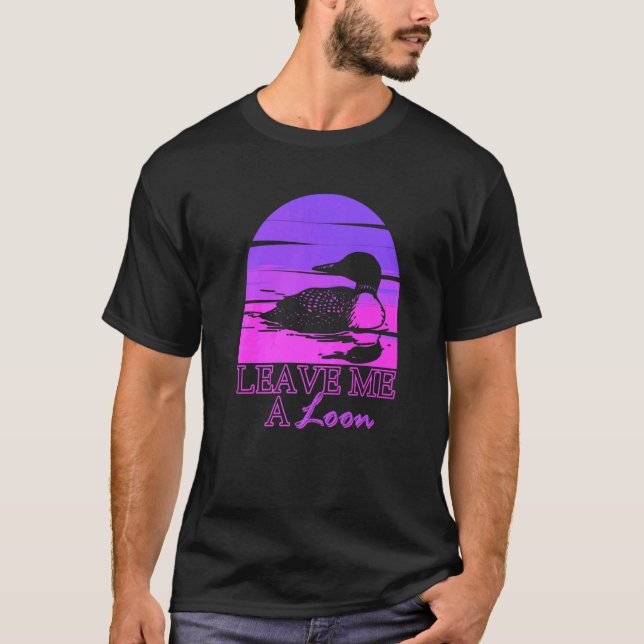 Leave Me A Loon Birdwatching Bird T-Shirt (Front)