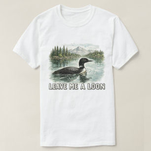 Leave Me A Loon Funny Nature Bird Art T-Shirt
