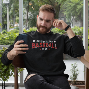 Leave me Alone Baseball is on Funny Baseball Lover Sweatshirt