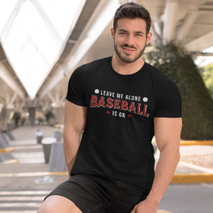 Leave me Alone Baseball is on Funny Baseball Lover T-Shirt