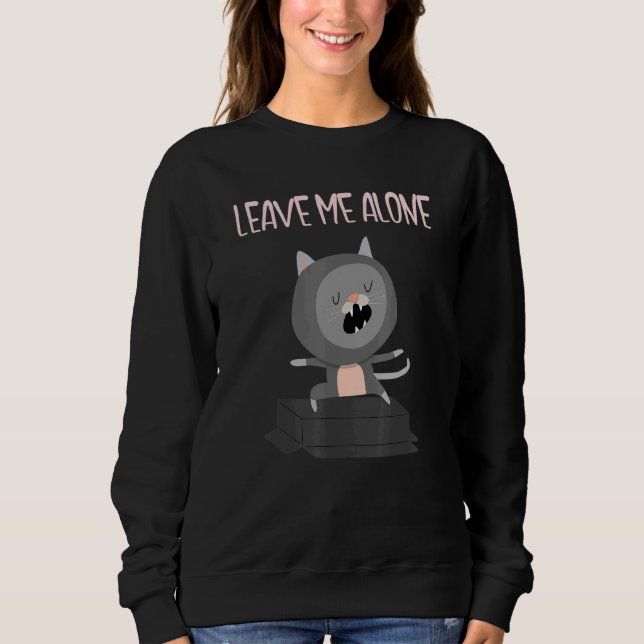 Leave Me Alone Cat Solitary Sole Single And Happy Sweatshirt (Front)