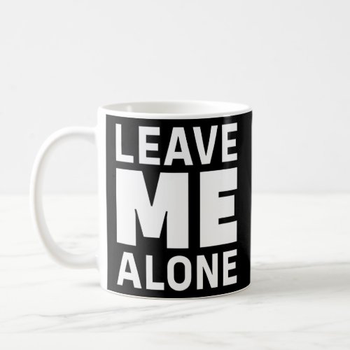 Leave Me Alone  Coffee Mug