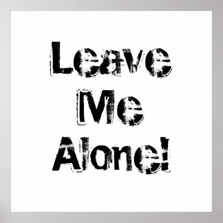 Leave Me Alone Posters | Zazzle