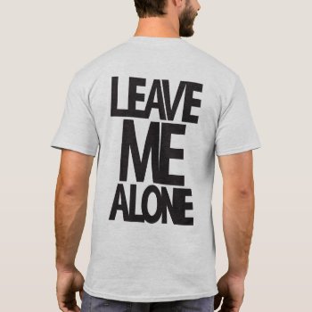 Leave Me Alone - Gym Shirt by physicalculture at Zazzle