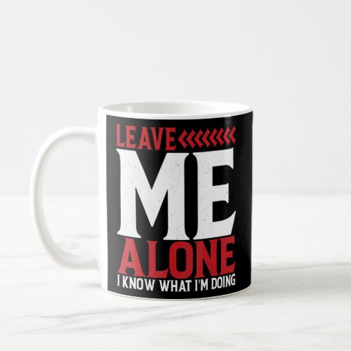 Leave Me Alone  I Know What Im Doing    Coffee Mug
