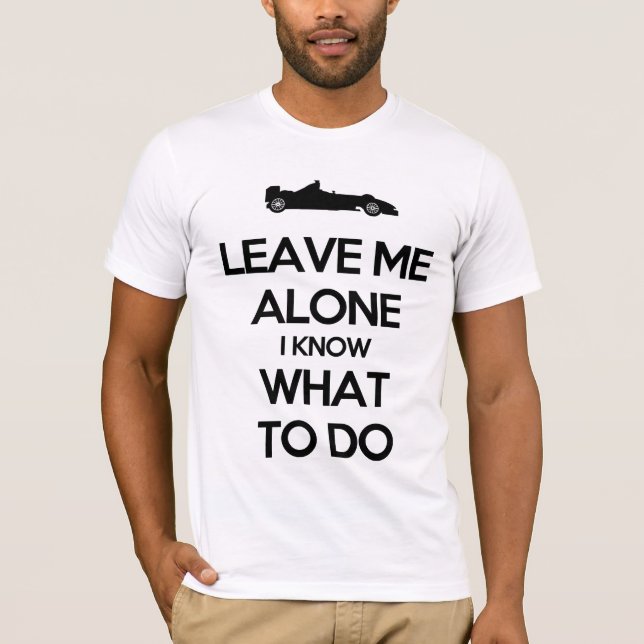 Leave me alone i know what to do T-Shirt (Front)