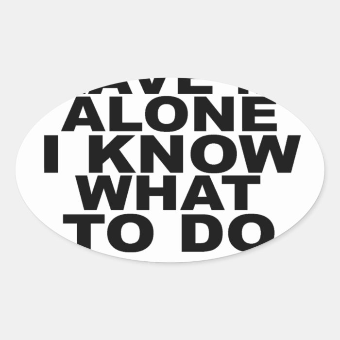 Leave me alone i know what to do tee shirt.png stickers