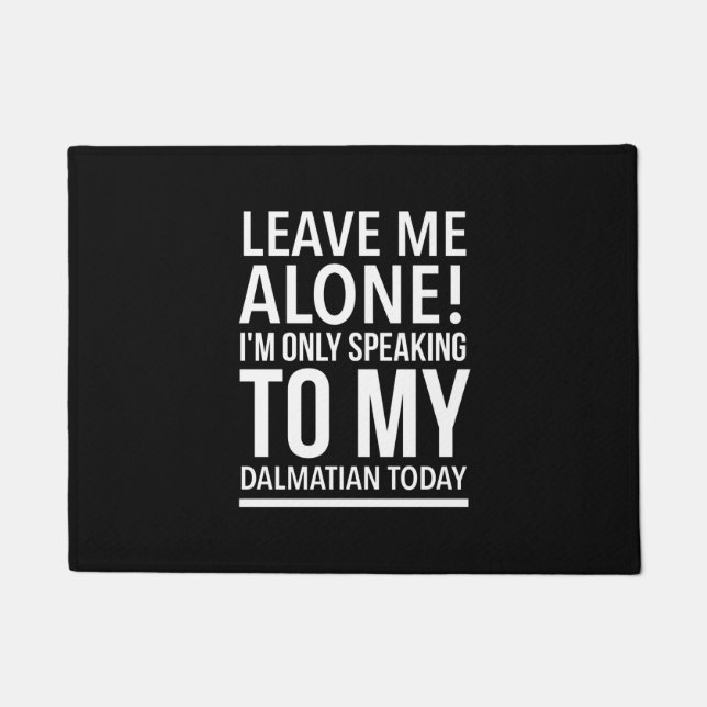 Leave me alone I’m only speaking to my Dalmatian Doormat (Front)