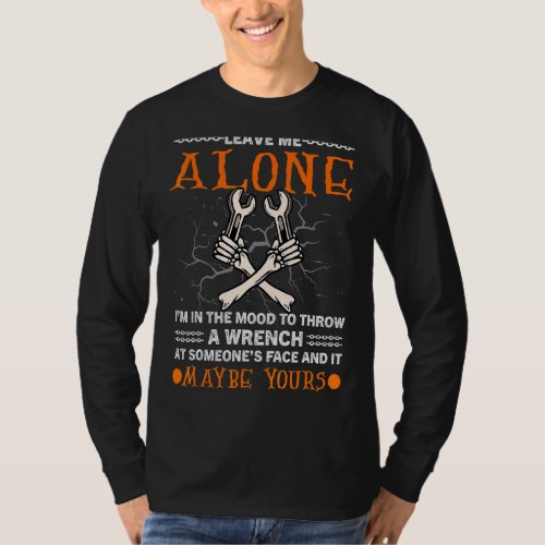 Leave Me Alone Im In The Mood To Throw A Wrench M T_Shirt