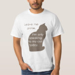 Leave Me Alone I'm Only Speaking To My Cat Today T-Shirt Leave Me Alone I'm Only Speaking To My Cat Today T-Shirt