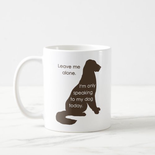Leave Me Alone Im Only Speaking To My Dog Today Coffee Mug