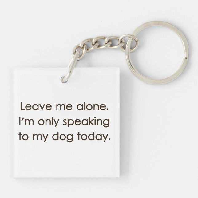 Leave Me Alone I'm Only Speaking To My Dog Today Keychain (Back)