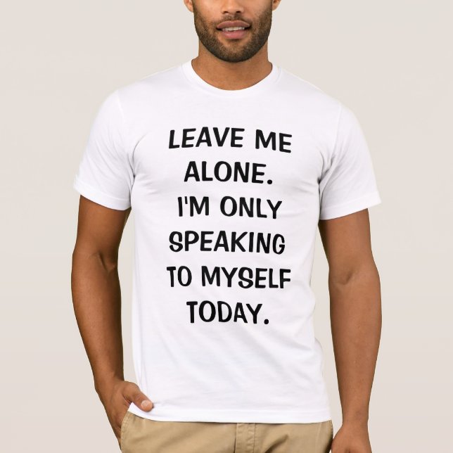 Leave Me Alone I'm Only Speaking To Myself Today T-Shirt (Front)