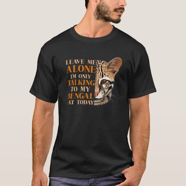 Leave Me Alone I'm Only Talking To My Bengal Cat T T-Shirt (Front)