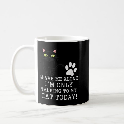 Leave Me Alone Im Only Talking To My Cat Today Coffee Mug