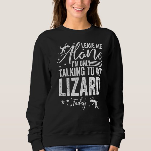 Leave Me Alone Im Only Talking To My Lizard Today Sweatshirt