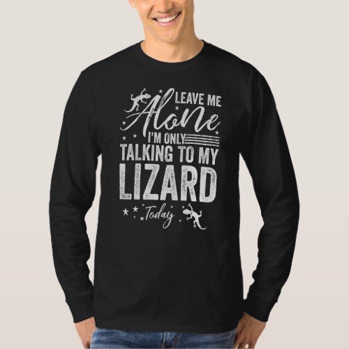 Leave Me Alone Im Only Talking To My Lizard Today T_Shirt