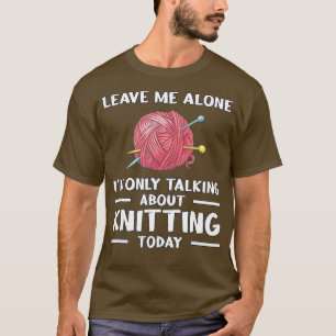 Leave Me Alone Knitting Knitter Knitting T-Shirt