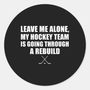 Leave Me Alone My Hockey Team Is Going Through A R Classic Round Sticker