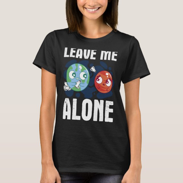 LEAVE ME ALONE Space Enthusiast Space Mars T-Shirt (Front)