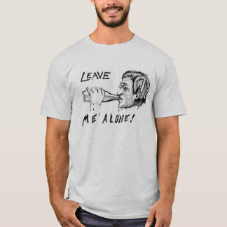 leave me alone. T-Shirt
