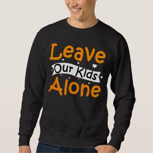 Leave Our Kids Alone Sweatshirt