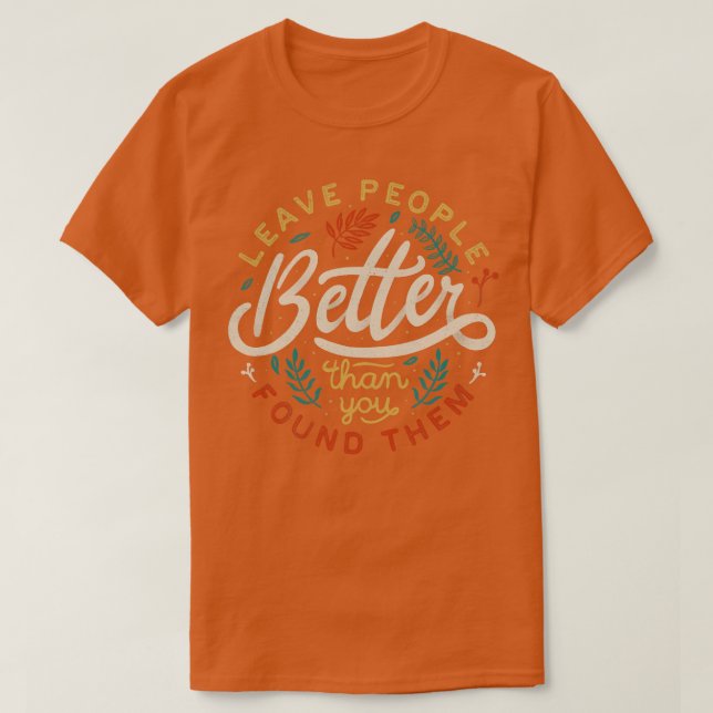 Leave People Better Than You Found Them T-Shirt (Design Front)