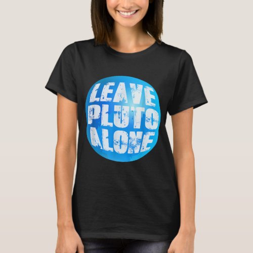 Leave Pluto Alone Planet Nerd Geek Science Astrono T_Shirt