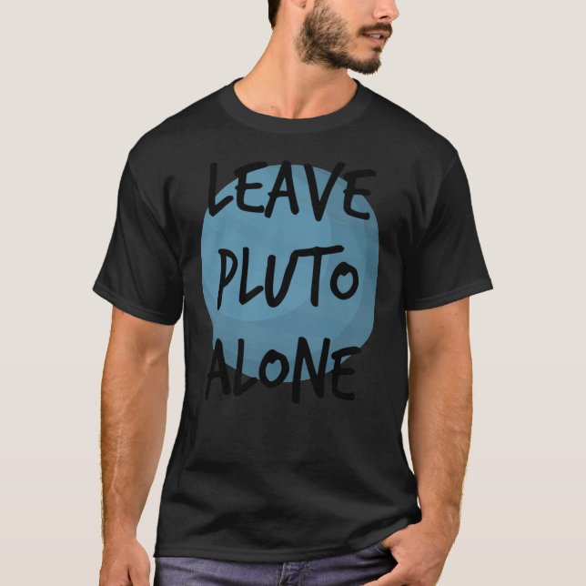 Leave Pluto Alone Planet Nerd Geek Science Astrono T-Shirt (Front)