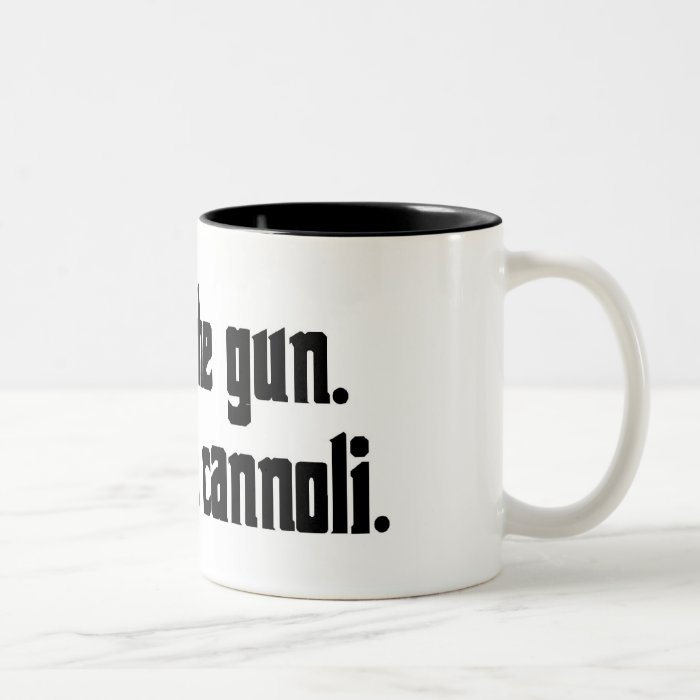 Leave the gun. Take the cannoli. Mugs
