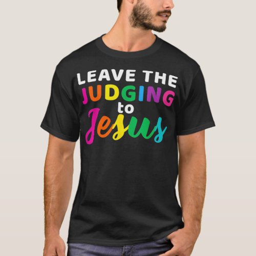 Leave The Judging To Jesus Rainbow LGBT Gay and Ch T_Shirt