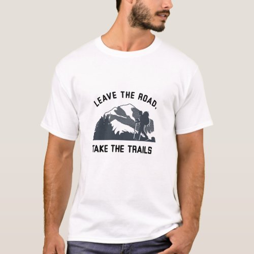 Leave the road take the trails T_Shirt