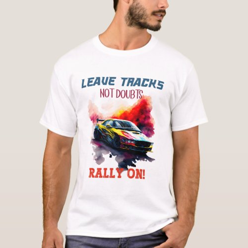 Leave Tracks Not Regrets Rally On car rallying  T_Shirt