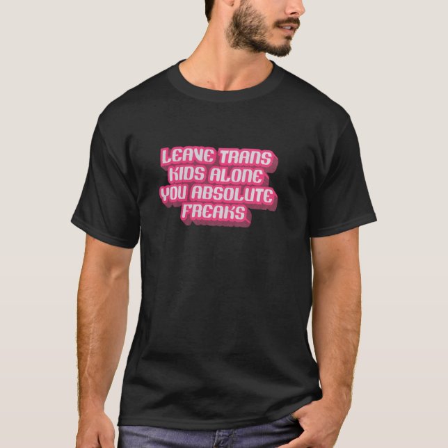 Leave Trans Kids Alone You Absolute Freaks LGBTQ A T-Shirt (Front)