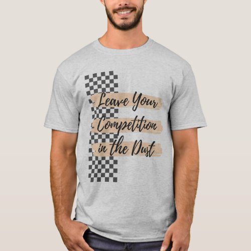 Leave Your Competition in the Dust  F1  Motorspo T_Shirt