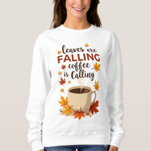 Leaves Are Falling Coffee Is Calling Autumn Sweatshirt