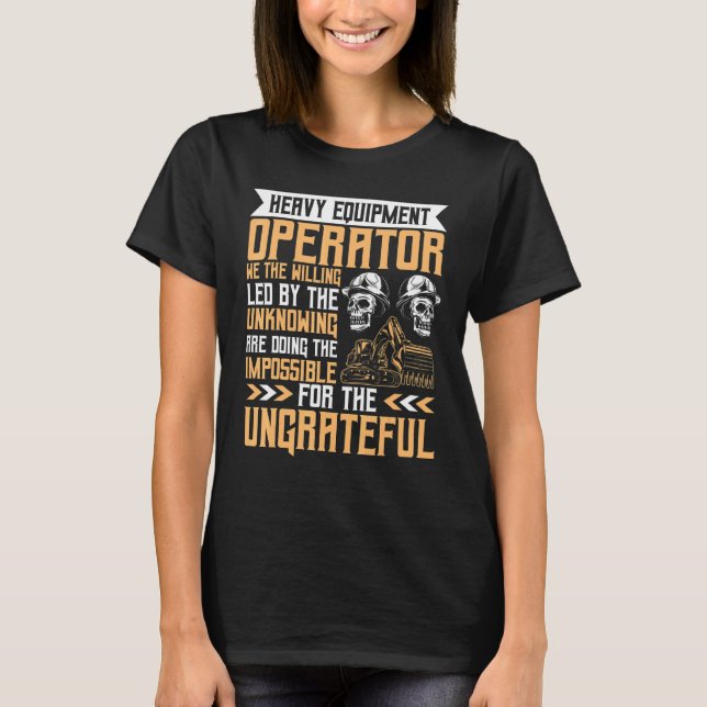 Led By The Unknowing Heavy Equipment Operator T-Shirt (Front)
