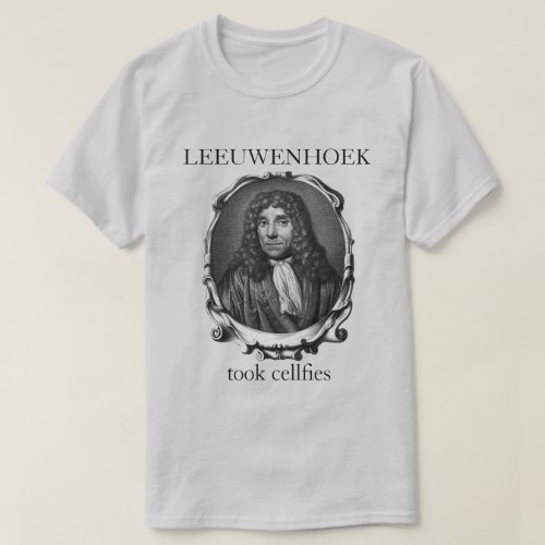 Leeuwenhoek Took Cellfies T_Shirt