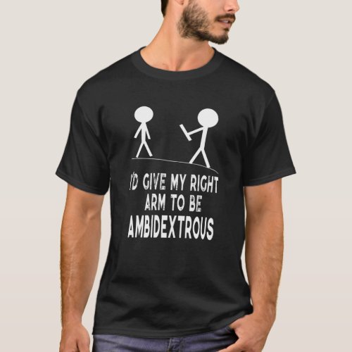 Left Handed Ambidextrous Funny Quote Id Give My H T_Shirt
