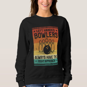 Left Handed Bowlers Always Have The Right Approach Sweatshirt