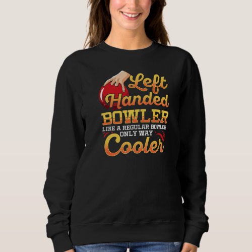 Left Handed Bowlers Like A Regular Bowler Only Way Sweatshirt