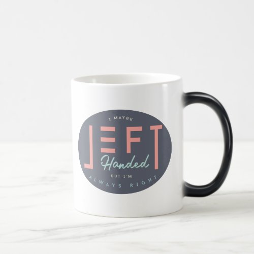 Left Handed Is Always Right Funny Lefty Magic Mug