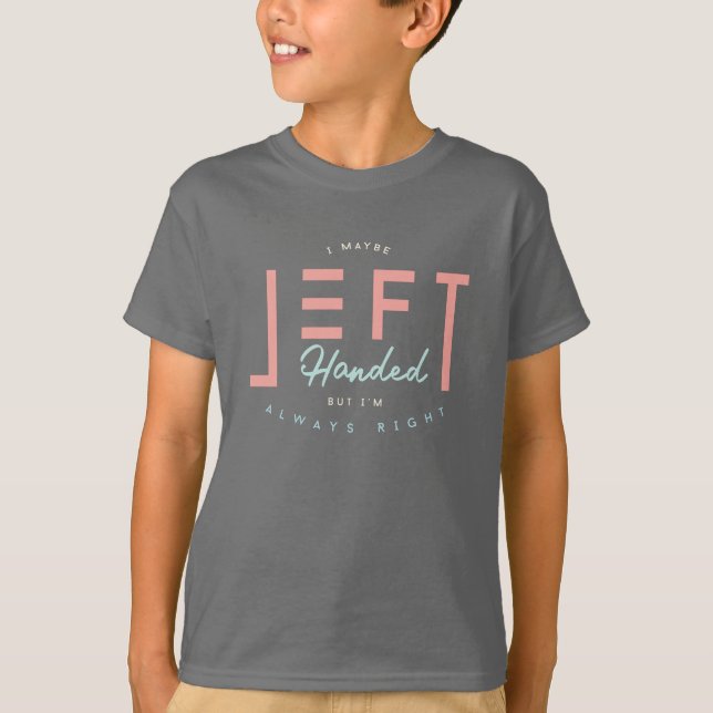 Left Handed Is Always Right Funny Lefty T-Shirt (Front)