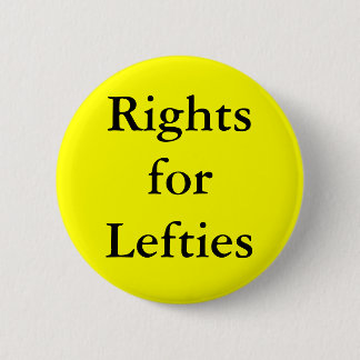Left Handed people have right! Pinback Button