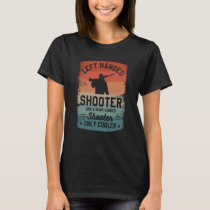 Left Handed Shooter Like A Right Handed Shooter On T-Shirt